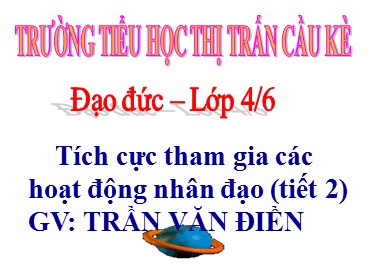 Bài giảng Đạo đức Lớp 4 - Bài Tích cực tham gia các hoạt động nhân đạo (Tiết 2) - Trần Văn Điền